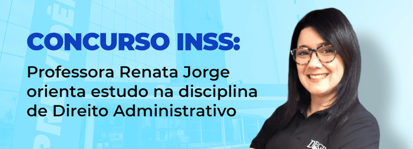 Concurso INSS: dicas para a prova de Direito Administrativo