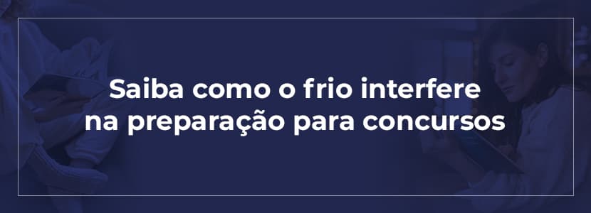 Saiba como o frio interfere na preparação para concursos