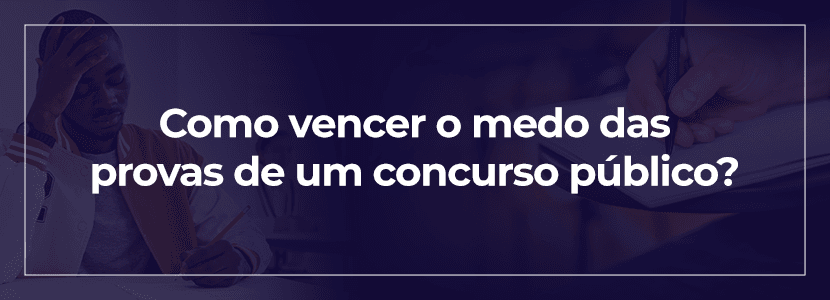 Saiba como superar o medo das provas de concurso