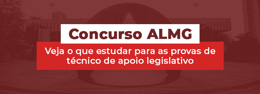 Concurso AL MG: veja o que estudar para as provas de técnico de apoio legislativo