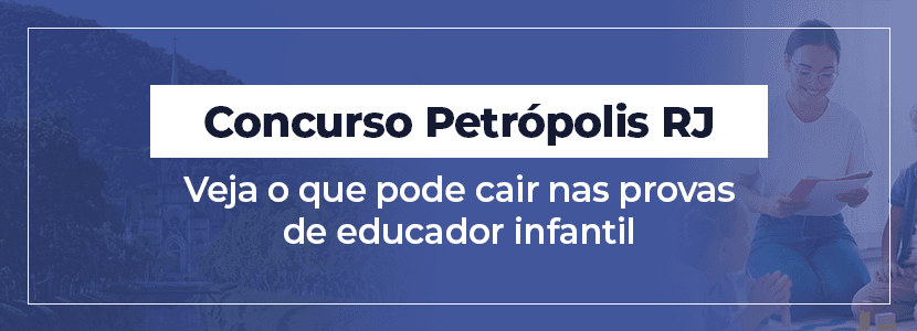 Concurso Petrópolis RJ: veja o que estudar para as provas de educador infantil