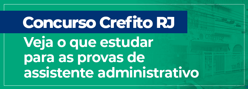 Concurso Crefito RJ: temas para a prova de assistente administrativo