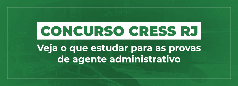 Concurso Cress RJ: conteúdos para as provas de agente administrativo
