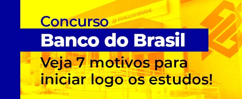 Concurso Banco do Brasil: veja 7 motivos para iniciar os estudos
