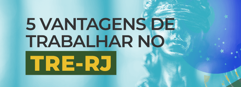 5 Vantagens de trabalhar no TRE-RJ
