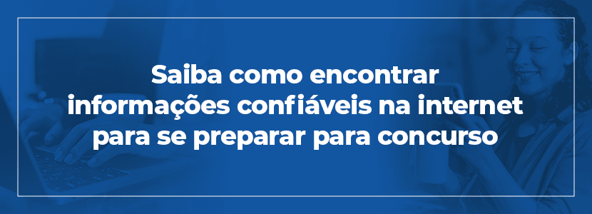 Estudando para concursos pela internet: como encontrar informações confiáveis?