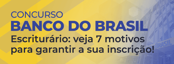 Concurso Banco do Brasil: veja 7 razões para garantir sua inscrição