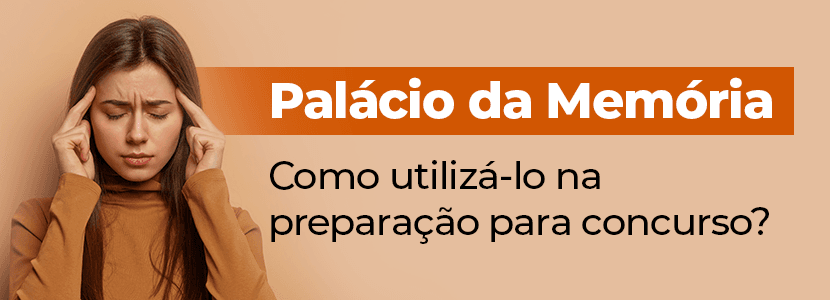 Palácio da Memória: como utilizá-lo na preparação para concurso?