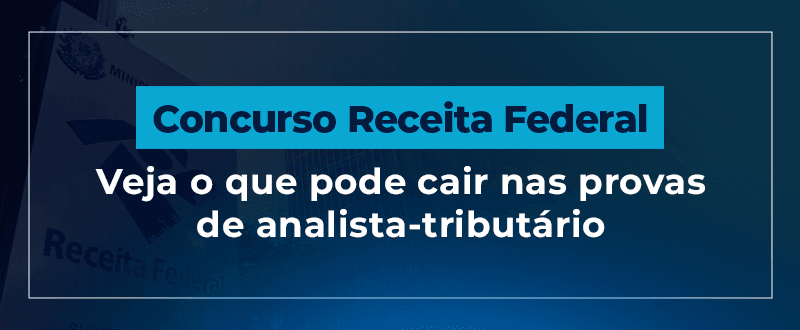 Concurso Receita Federal: temas a estudar na prova de analista