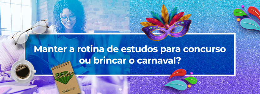 5 dicas para manter ritmo de estudos para concurso durante o carnaval