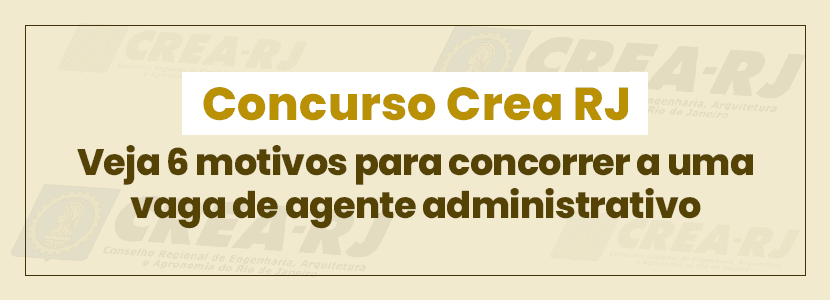 Concurso Crea RJ: por que devo estudar para agente administrativo?