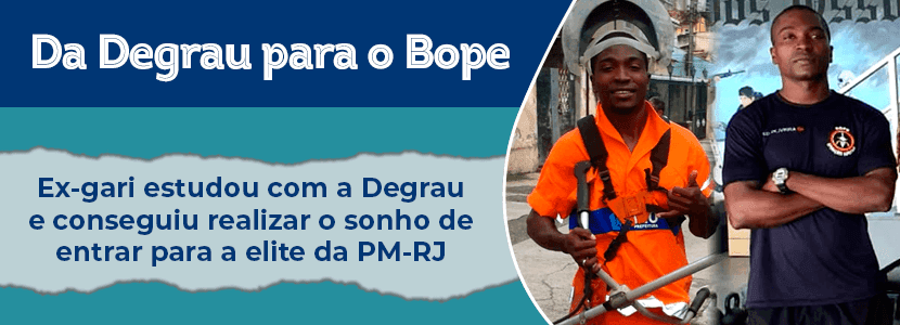 Ex-gari estudou com a Degrau e conseguiu realizar o sonho de entrar para o Bope