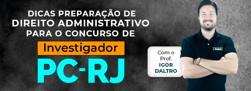 Concurso PC-RJ investigador: dicas de preparação para a prova de Direito Administrativo