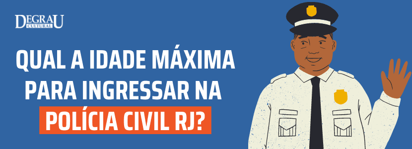 Qual o limite de idade para entrar na Polícia Civil RJ?