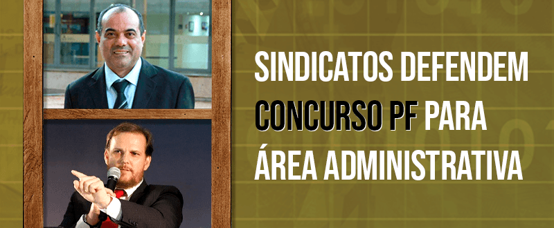 Área Administrativa da PF: sindicatos defendem concurso