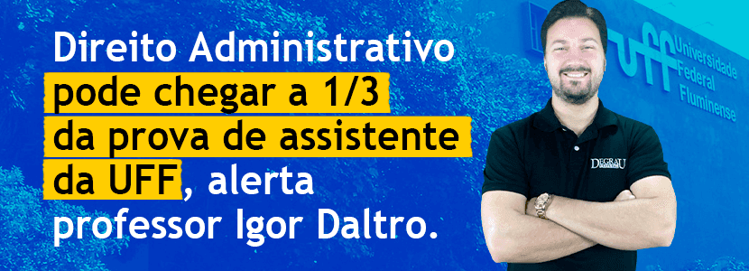 UFF: Direito Administrativo pode chegar a 1/3 da prova de assistente
