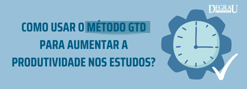 Como usar o método GTD para aumentar a produtividade nos estudos?