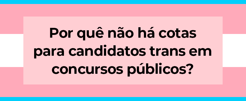 Por que não há cotas para candidatos trans em concursos públicos?