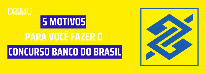 5 motivos para você fazer o Concurso Banco do Brasil