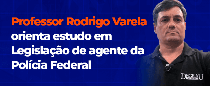 Concurso Agente: professor orienta estudo em Legislação da PF