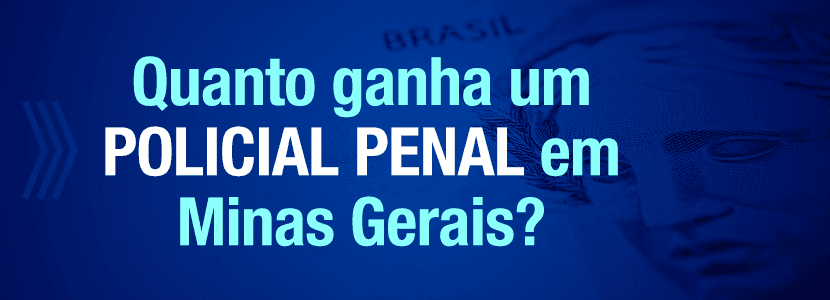 Quanto ganha um policial penal em Minas Gerais?