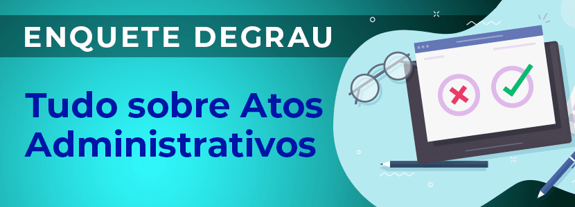 Enquete Degrau: tudo sobre atos administrativos