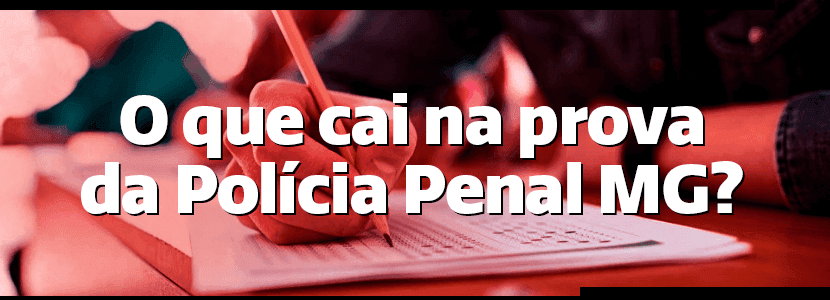 O que cai na prova da Polícia Penal MG?