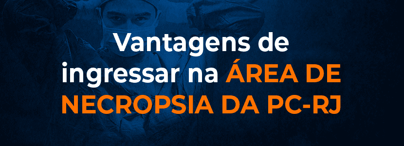 Vantagens de ingressar na área de necropsia da PC-RJ
