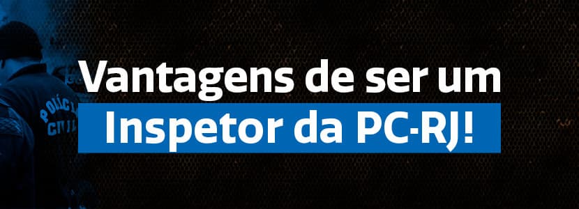 Quais as vantagens de ser um inspetor da Polícia Civil RJ?