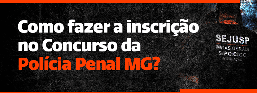 Como fazer a inscrição no Concurso da Polícia Penal-MG?