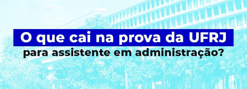 O que cai na prova da UFRJ para assistente em administração?