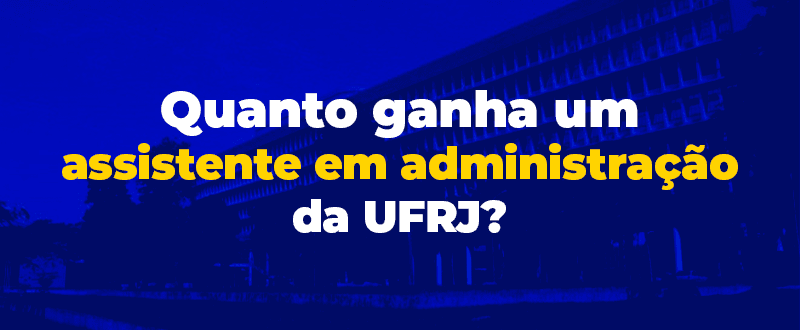 Quanto ganha um assistente em administração da UFRJ?