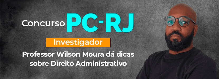 Concurso PC RJ: oriente seu estudo em Direito Administrativo