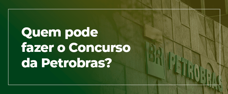 Quem pode fazer o concurso Petrobras?
