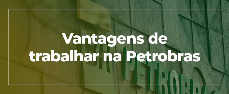 Vantagens de trabalhar na Petrobras