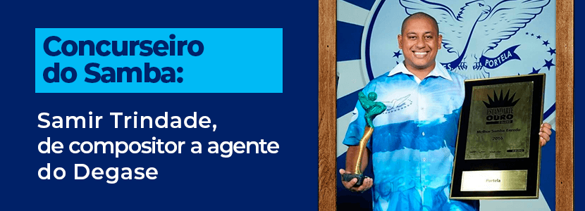 Concurseiro do samba: Samir Trindade, de compositor a agente do Degase
