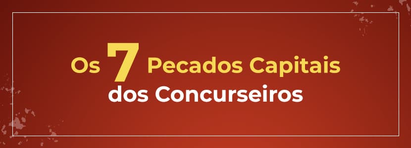 Os Sete Pecados Capitais dos Concurseiros