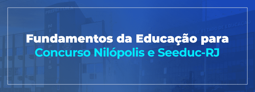 Concursos Nilópolis e Seeduc RJ: fundamentos da educação