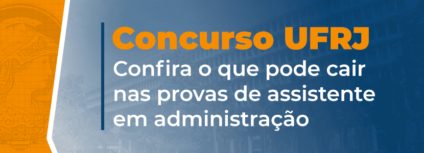 Concurso UFRJ: o que estudar para provas de assistente em administração?