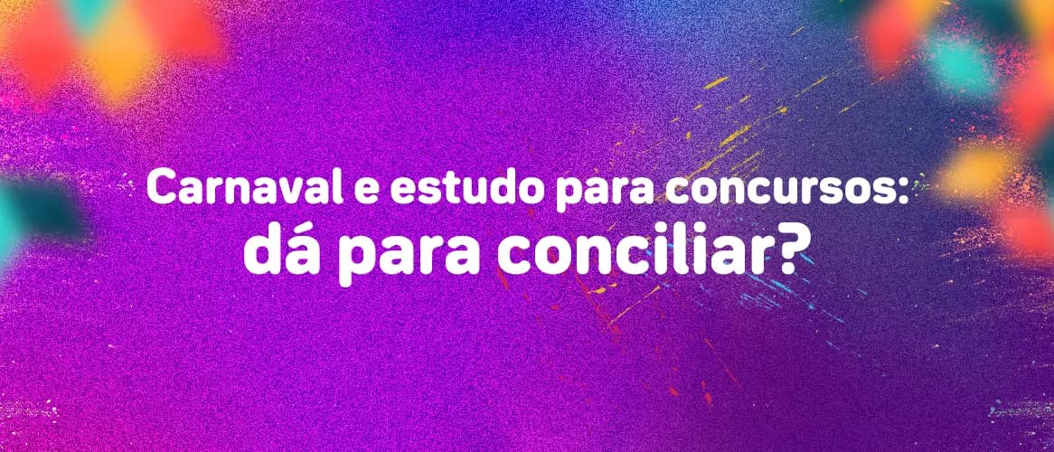 Veja 5 dicas para não perder o foco no estudo para concursos durante o carnaval!