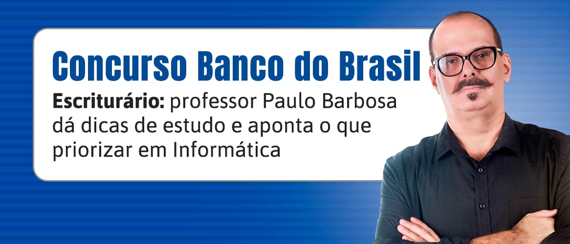 Concurso Banco do Brasil: oriente sua preparação em Informática