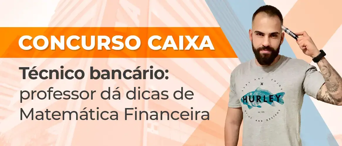 Concurso Caixa: oriente seu estudo em Matemática Financeira